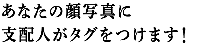 あなたの顔写真に支配人がタグをつけます！