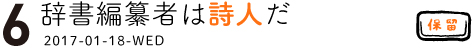 （6） 辞書編纂者は詩人だ