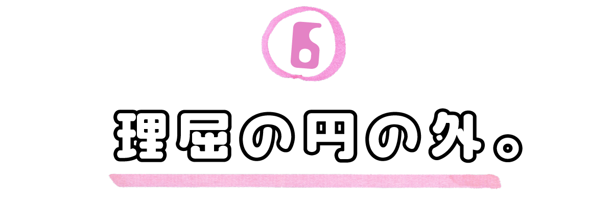 ６．理屈の円の外。