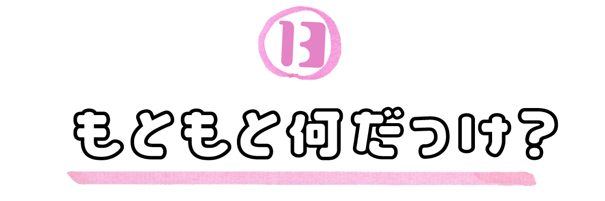 13．もともと何だっけ？