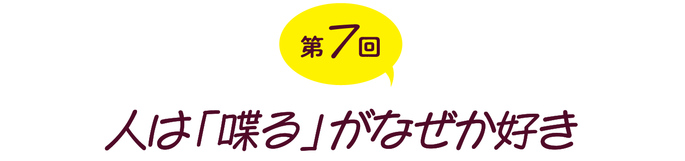 第７回　人は「喋る」がなぜか好き
