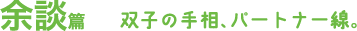 余談編　双子の手相、パートナー線。