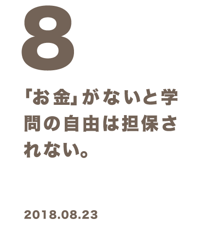 8 「お金」がないと学問の自由は担保されない。 2018.08.23