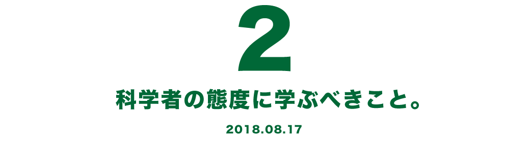 2 やるべきこと、コストを算出し、実行まで判断する科学者の態度に学ぶ。 2018.08.17