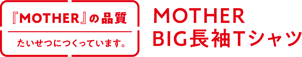 「MOTHER」の品質 たいせつにつくっています。 MOTHER BIG長袖Tシャツ