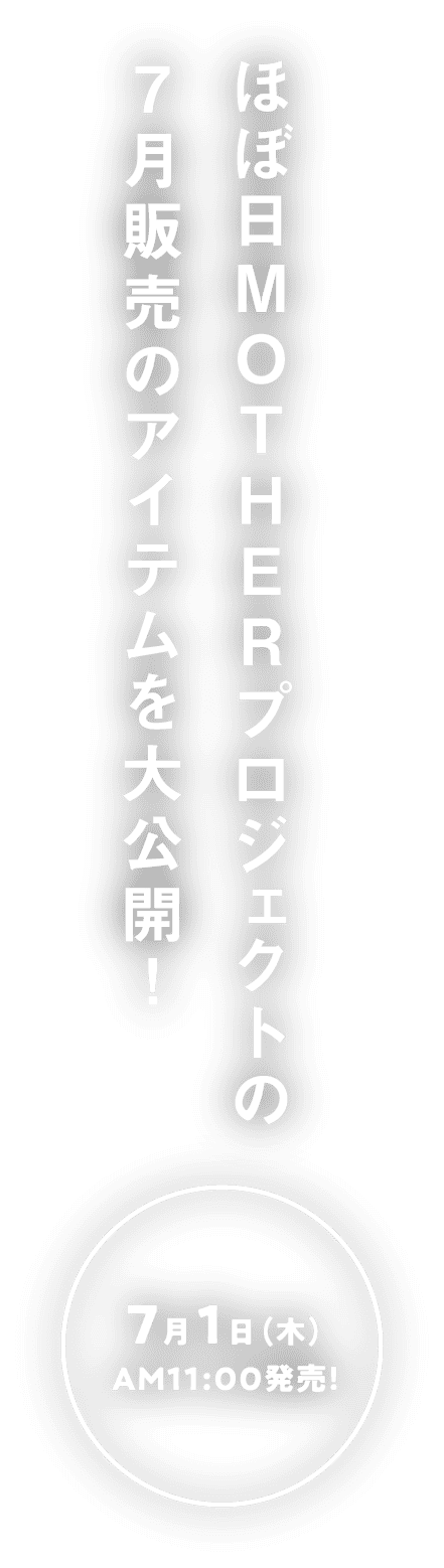 ほぼ日MOTHERプロジェクトの７月販売のアイテムを大公開！７月１日（木）AM11:00発売！
