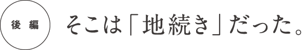  後編 # そこは「地続き」だった。