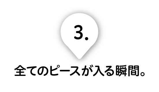 第３回 全てのピースが入る瞬間。