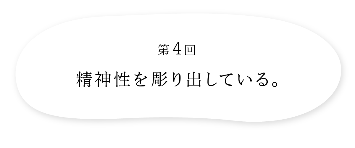 第４回 精神性を彫り出している。