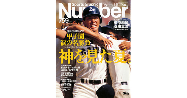 Sports Graphic Number 759号
創刊30周年記念
甲子園 涙の名勝負
神を見た夏。
2010年7月29日発売
