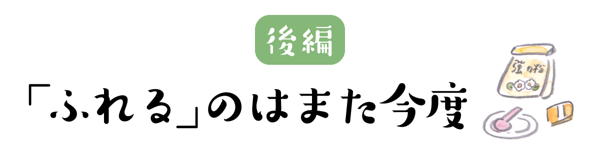 「ふれる」のはまた今度【後編】