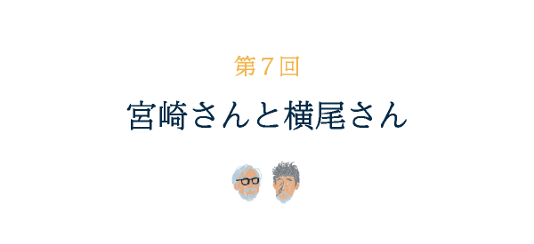 第７回 宮崎さんと横尾さん