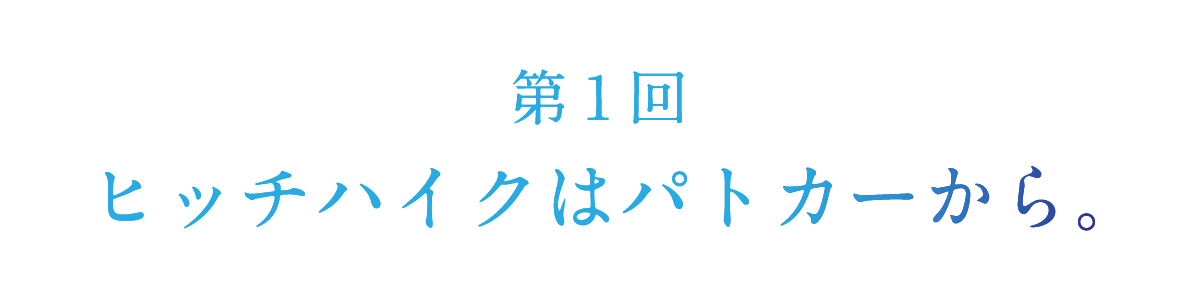 第１回 ヒッチハイクはパトカーから。