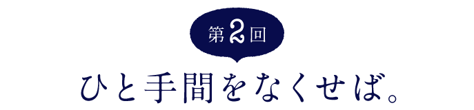 （2）ひと手間をなくせば。