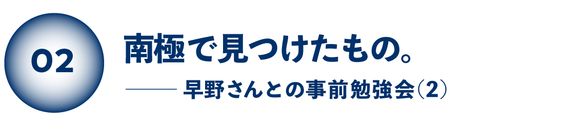 南極で見つけたもの。 早野さんとの事前勉強会（２）
