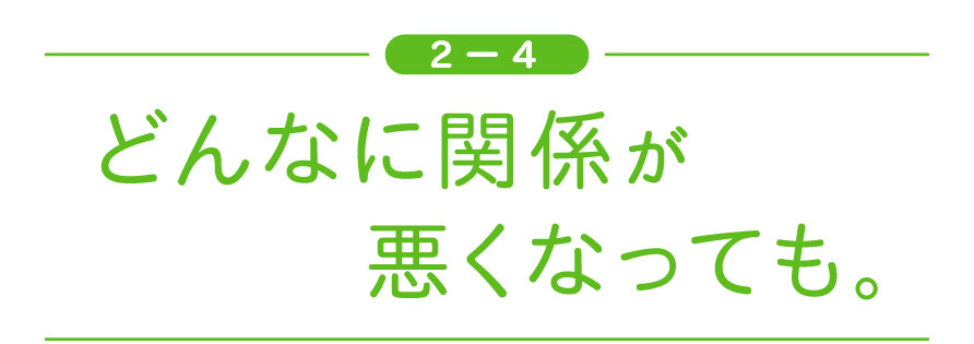 ［２ー４］ どんなに関係が悪くなっても。