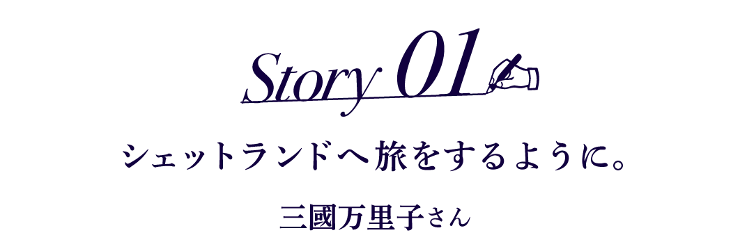 Story01 シェットランドへ旅をするように。 三國万里子さん