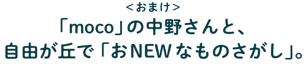 ＜おまけ＞ 「moco」の中野さんと、 自由が丘で「おNEWなものさがし」。