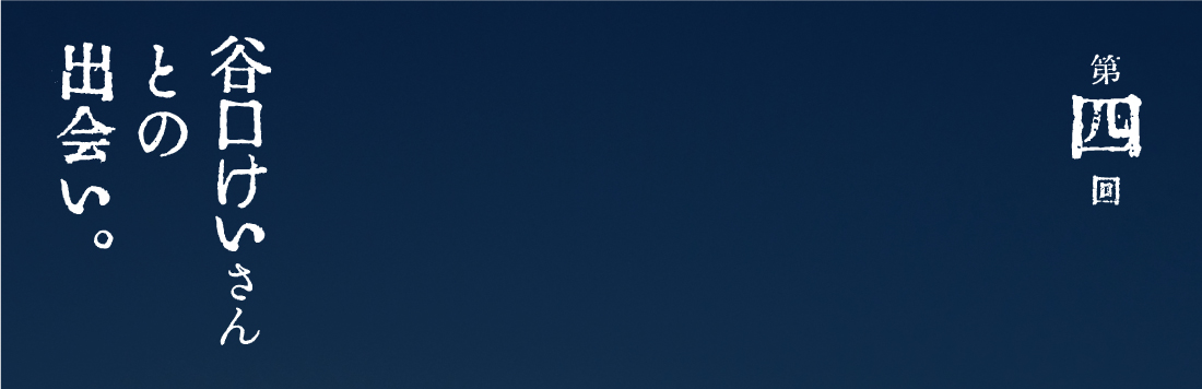第４回 谷口けいさんとの出会い。