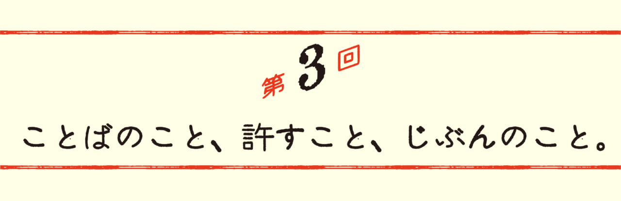 第３回 ことばのこと、許すこと、じぶんのこと。