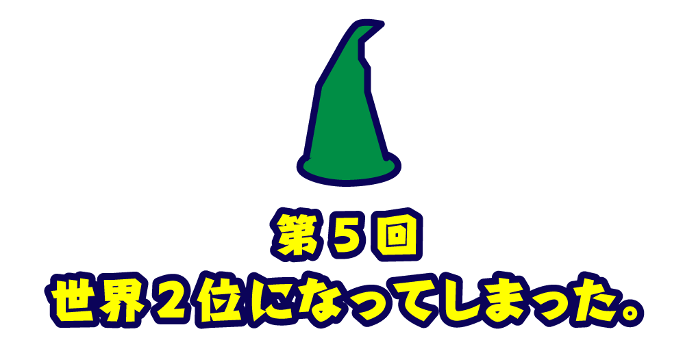 第５回 世界２位になってしまった。