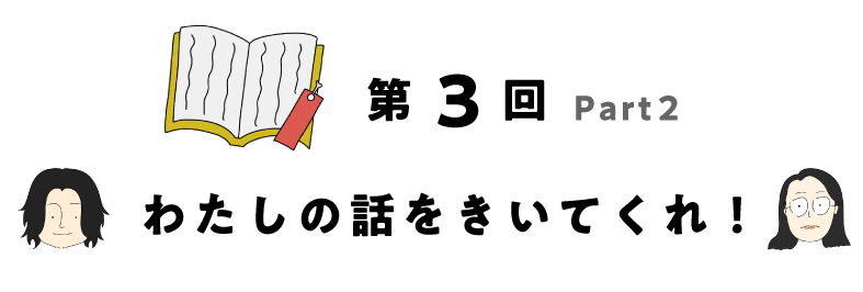 第3回　わたしの話を聞いてくれ！part2