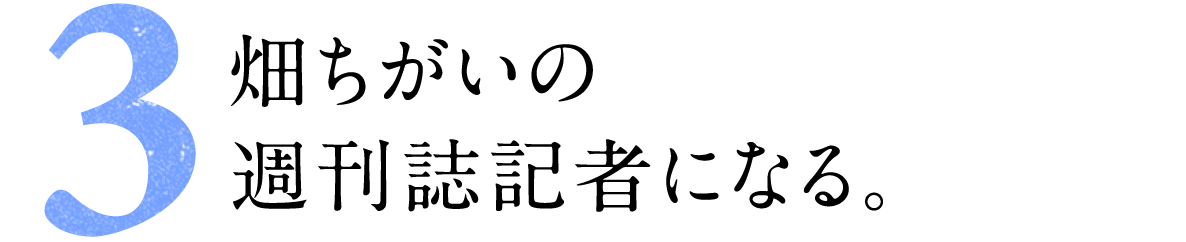 第3回 畑ちがいの週刊誌記者になる。