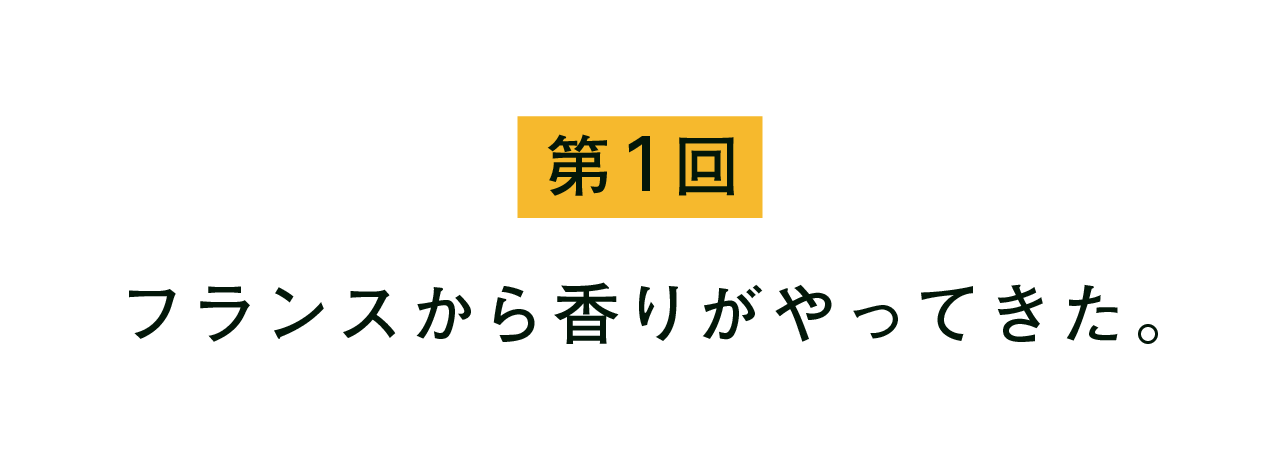 第１回  フランスから香りがやってきた。