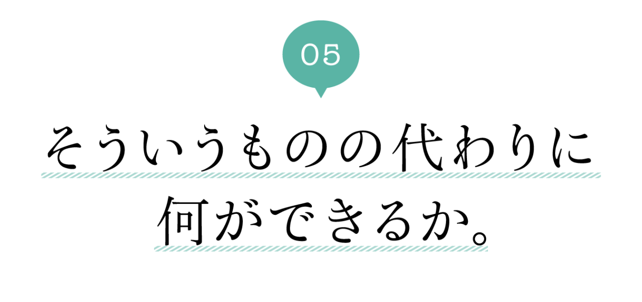 ５　そういうものの代わりに何ができるか。