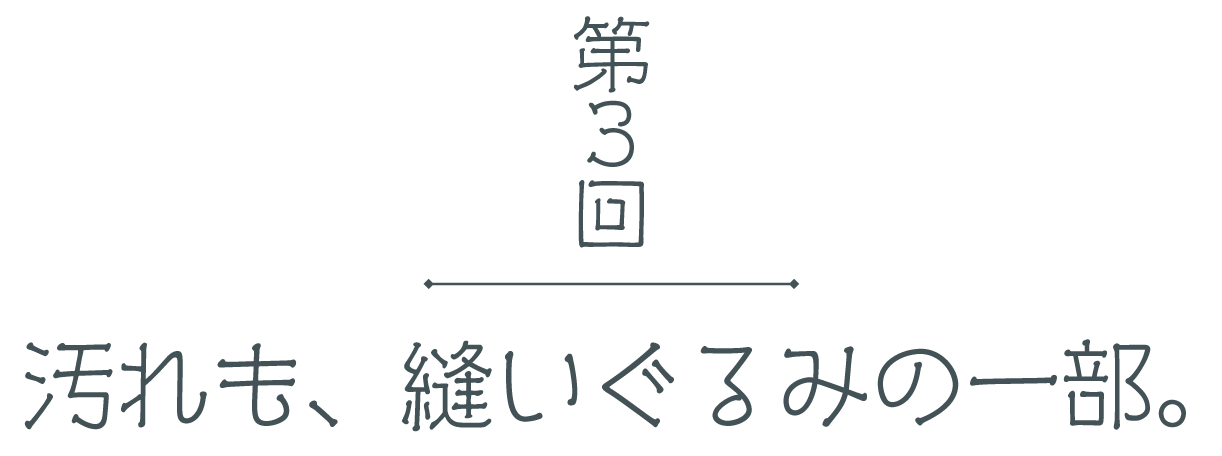 第３回 汚れも、縫いぐるみの一部。