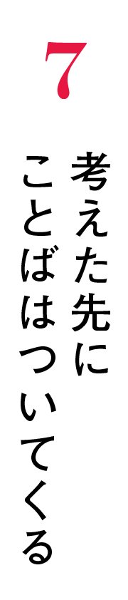 7 考えた先にことばはついてくる