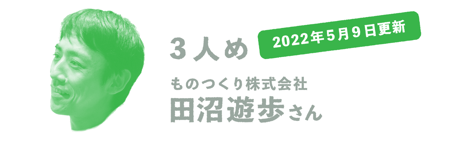 2022年5月9日更新 ３人め  ものつくり株式会社 田沼遊歩さん