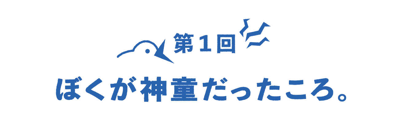 第１回 ぼくが神童だったころ。