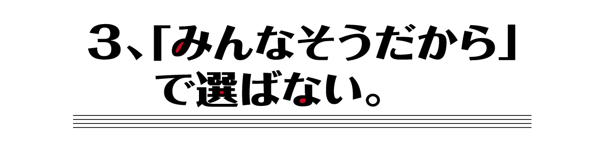 （３）「みんなそうだから」で選ばない。