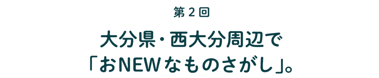 第２回 大分県・西大分周辺で 「おNEWなものさがし」。