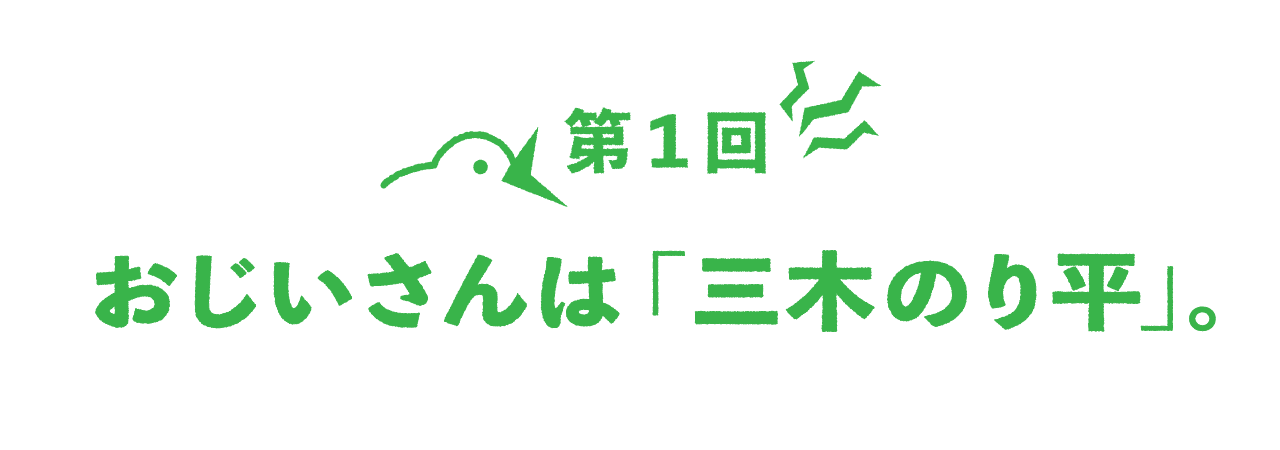 第１回  おじいさんは「三木のり平」。