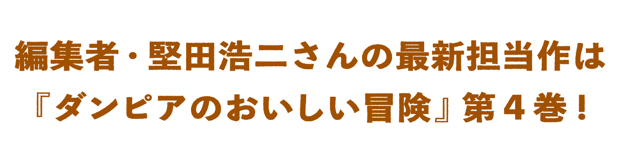 編集者・堅田浩二さんの最新担当作は 『ダンピアのおいしい冒険』第4巻!