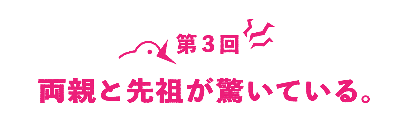 第３回 両親と先祖が驚いている。