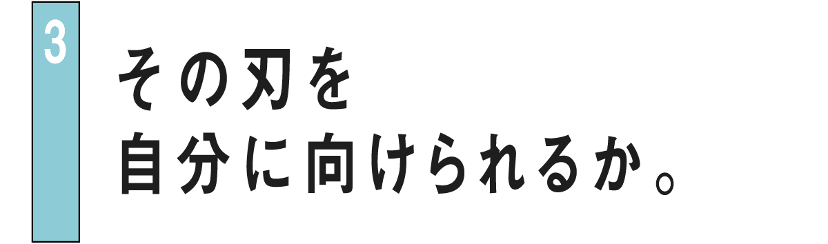 03 その刃を自分に向けられるか。
