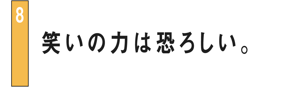 08 笑いの力は恐ろしい。