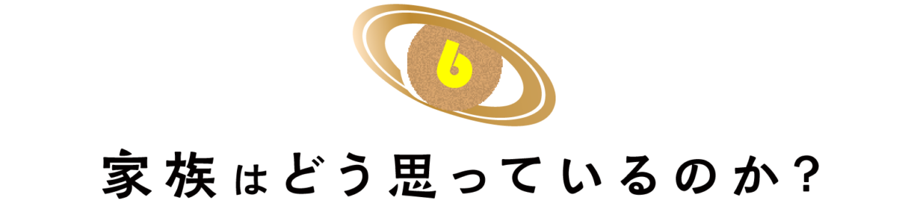第6回 家族はどう思っているのか？