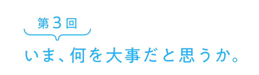 いま、何を大事だと思うか。