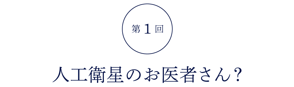 第１回 人工衛星のお医者さん？