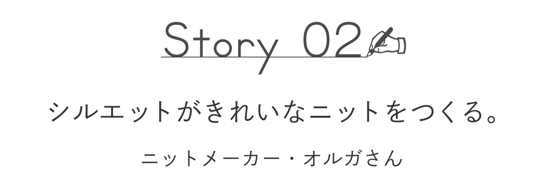 Story02  シルエットがきれいなニットをつくる。 　　　［ニットメーカー・オルガさん］