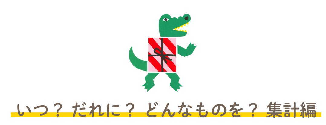 いつ？　だれに？　どんなものを？　集計編