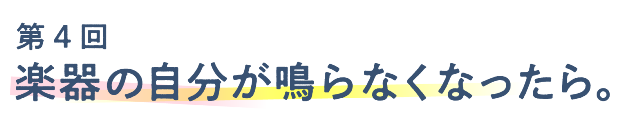第４回 楽器の自分が鳴らなくなったら。