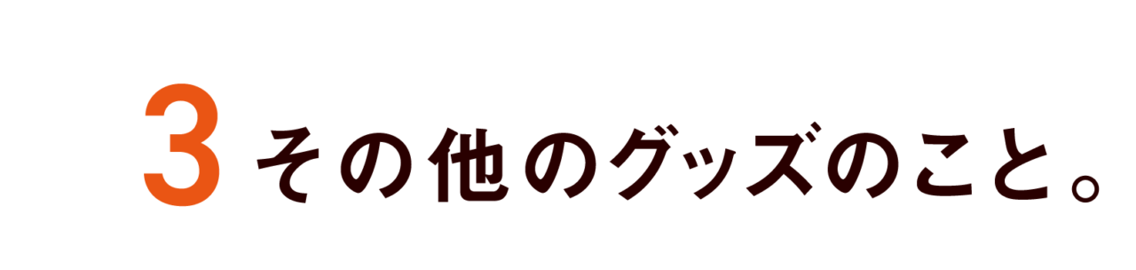第３回 その他のグッズのこと。