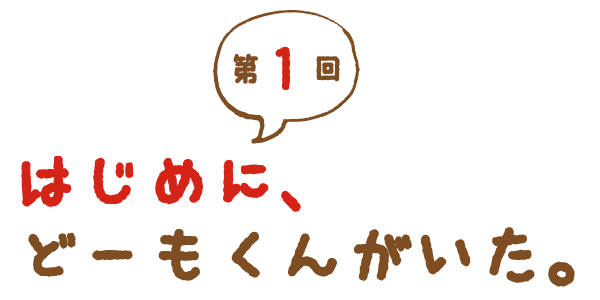 第１回 はじめに、どーもくんがいた。