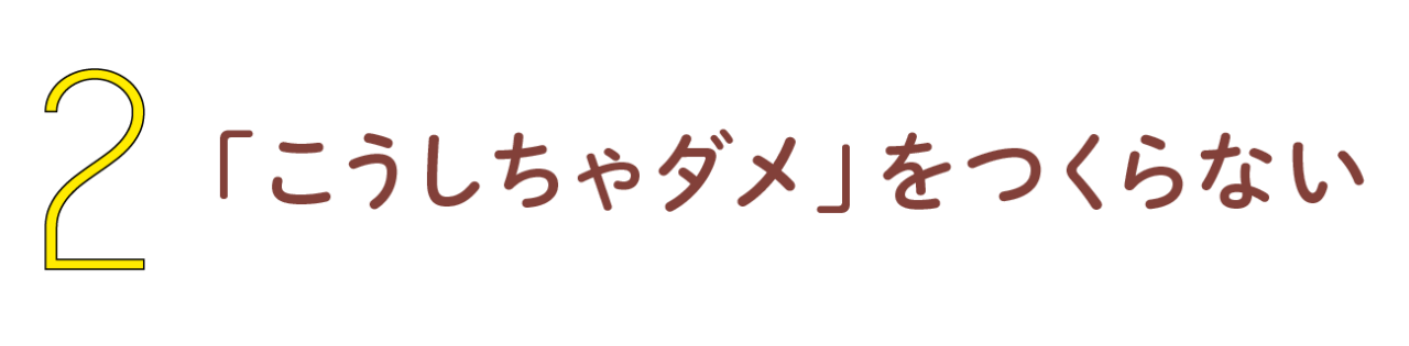 第２回 「こうしちゃダメ」をつくらない