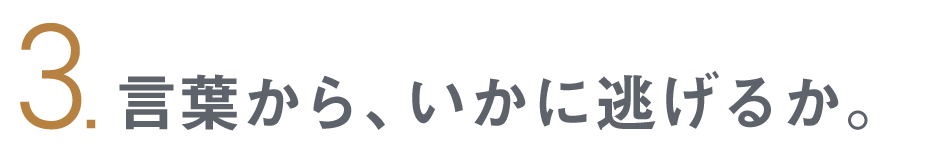 第３回 言葉から、いかに逃げるか。